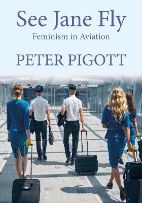 See Jane Fly: Feminism in Aviation - Peter Pigott - cover