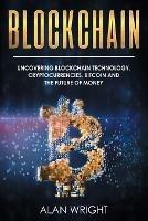 Blockchain: Uncovering Blockchain Technology, Cryptocurrencies, Bitcoin and the Future of Money: Blockchain and Cryptocurrency Exposed - Alan Wright - cover