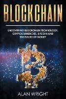 Blockchain: Uncovering Blockchain Technology, Cryptocurrencies, Bitcoin and the Future of Money: Blockchain and Cryptocurrency Exposed