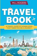Travel Book: A Travel Book of Hidden Gems That Takes You on a Journey You Will Never Forget: World Explorer