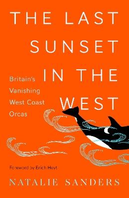 The Last Sunset in the West: Britain’s Vanishing West Coast Orcas - Natalie Sanders - cover