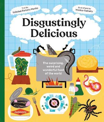 Disgustingly Delicious: The surprising, weird and wonderful food of the world - Soledad Romero Mariño - cover