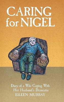 Caring for Nigel: Diary of a Wife Coping With Her Husband's Dementia - Eileen Murray - cover