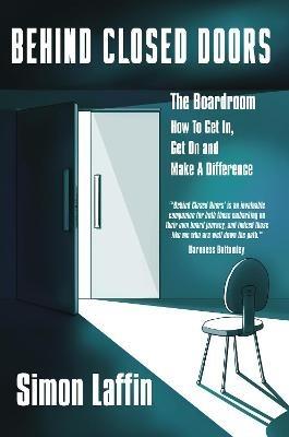 Behind Closed Doors: The Boardroom - How to Get In, Get On and Make A Difference - Simon Laffin - cover