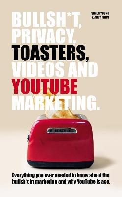 Bullsh*T, Privacy, Toasters, Videos And YouTube Marketing - Andy Price,Simon Young - cover