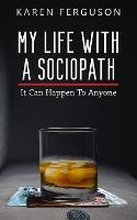 My Life With A Sociopath: It Can Happen To Anyone - Karen Ferguson - cover