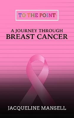 A Journey Through Breast Cancer: Effective Coping & Resilience Skills - Jacqueline Mansell - cover