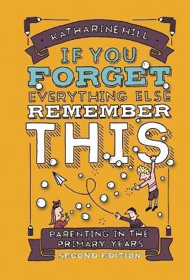 if You Forget Everything Else Remember This: Parenting in the Primary Years - Katharine Hill - cover