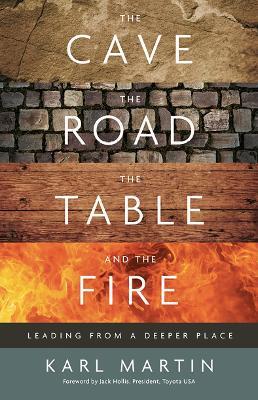 The Cave, the Road, the Table and the Fire: Leading from a deeper place - Karl Martin - cover