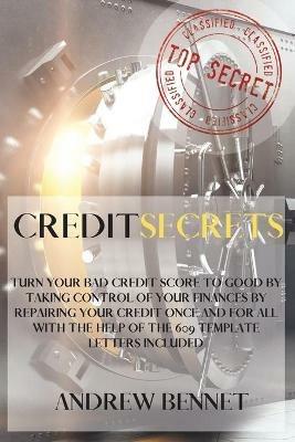 Credit Secrets: Turn your bad credit score to good by taking control of your finances by repairing your credit once and for all with the help of the 609 template letters included - Andrew Bennet - cover