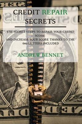 Credit Repair Secrets: The Secret Steps To Repair Your Credit Score And Increase Your Score Thanks To The 609 Letters Included - Andrew Bennet - cover