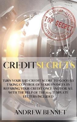 Credit Secrets: Turn Your Bad Credit Score To Good By Taking Control Of Your Finances By Repairing Your Credit Once And For All With The Help Of The 609 Template Letters Included - Andrew Bennet - cover