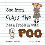 Sue From Class Two Has A Problem with Poo: The hilarious rhyming picture book that cleverly encourages children to use school toilets