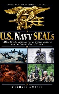 U.S. Navy SEALs: UDTs, BUD/S, Vietnam, Naval Special Warfare and the Global War on Terror - Michael Durfee - cover