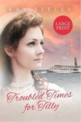 Troubled Times for Tilly: Large Print Edition - Kay Seeley - cover