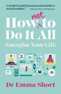 How (Not) to Do It All: Energise Your Life - Emma Short - cover