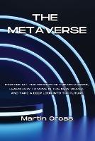 The Metaverse: Explore all the secrets of the Metaverse, learn how to move in this new world, and take a deep look into the future - Martin Cross - cover