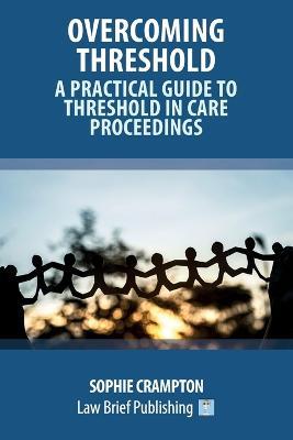 Overcoming Threshold - A Practical Guide to Threshold in Care Proceedings - Sophie Crampton - cover