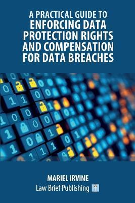 A Practical Guide to Enforcing Data Protection Rights and Compensation for Data Breaches - Mariel Irvine - cover