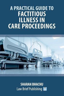 A Practical Guide to Factitious Illness in Care Proceedings - Sharan Bhachu - cover