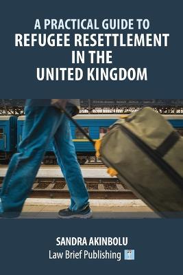 A Practical Guide to Refugee Resettlement in the United Kingdom - Sandra Akinbolu - cover