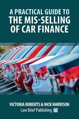 A Practical Guide to the Mis-Selling of Car Finance - Victoria Roberts,Nick Harrison - cover