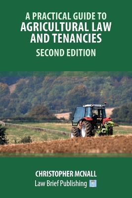 A Practical Guide to Agricultural Law and Tenancies 2nd Ed - Christopher Mcnall - cover
