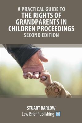 A Practical Guide to the Rights of Grandparents in Children Proceedings - Second Edition - Stuart Barlow - cover