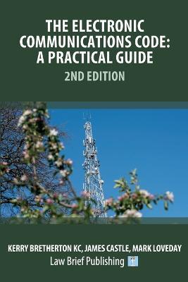 The Electronic Communications Code: A Practical Guide - 2nd Edition - Kerry Bretherton,James Castle,Mark Loveday - cover
