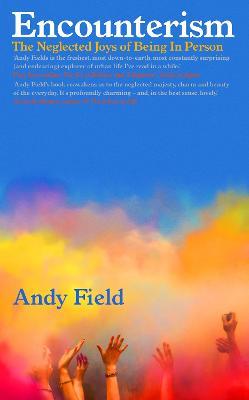 Encounterism: The Neglected Joys of Being In Person - Andy Field - cover