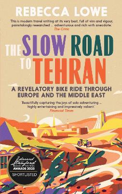 The Slow Road to Tehran: A Revelatory Bike Ride Through Europe and the Middle East by Rebecca Lowe - cover