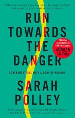 Run Towards The Danger: Confrontations with a Body of Memory
