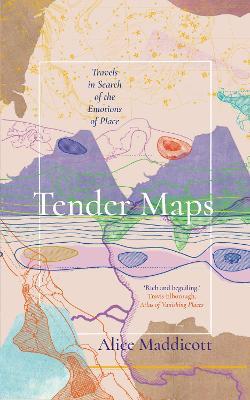 Tender Maps: Travels in Search of the Emotions of Place - Alice Maddicott - cover