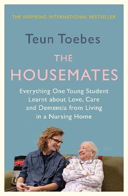 The Housemates: Everything One Young Student Learnt about Love, Care and Dementia from Living in a Nursing Home - Teun Toebes - cover