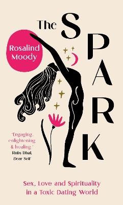 The Spark: Sex, Love and Spirituality in a Toxic Dating World - Rosalind Moody - cover