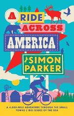 A Ride Across America: A 4,000-Mile Adventure Through the Small Towns and Big Issues of the USA