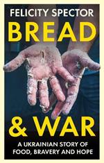 Bread and War: A Ukrainian Story of Food, Bravery and Hope