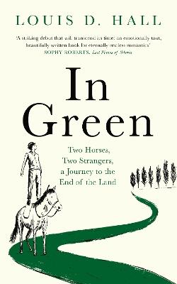 In Green: Two Horses, Two Strangers, a Journey to the End of the Land - Louis D. Hall - cover