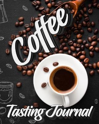 Coffee Tasting Journal: Tasting Book, Log and Rate Coffee Varieties and Roasts Notebook Gift for Coffee Drinkers - Milliie Zoes - cover