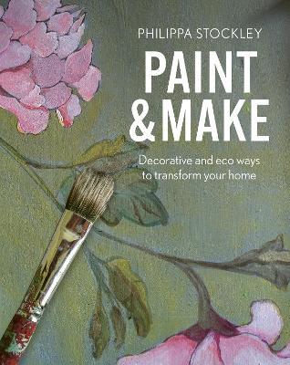 Paint & Make: Decorative and eco ways to transform your home - Philippa Stockley - cover