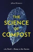 The Science of Compost: Life, Death and Decay in the Garden - Julian Doberski - cover