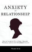 Anxiety in Relationship: How to Overcome Fear of Love, Negative Thinking, Jealousy and Attachment in Love