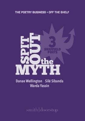 Spit Out the Myth: Three Sheffield Poets - Sile Sibanda,Danae Wellington,Warda Yassin - cover