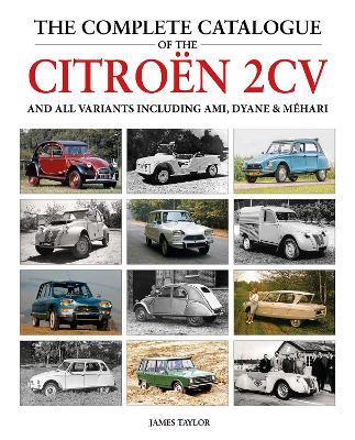 The Complete Catalogue of the Citroen 2CV and all variants including AMI, Dyane & Méhari - James Taylor - cover