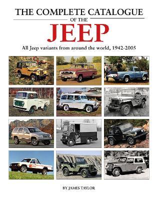 The Complete Catalogue of the Jeep: All Jeep Variants From Around The World 1942-2005 - James Taylor - cover