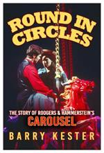 Round in Circles: The Story of Rodgers & Hammerstein's Carousel
