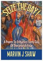 Seize the Day: A Poem to enhance Every Day of the Jewish Year