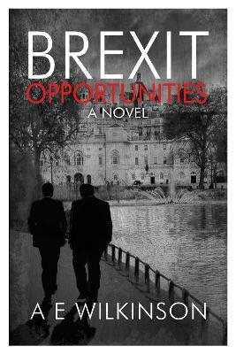 Brexit Opportunities: A Novel - A E Wilkinson - cover