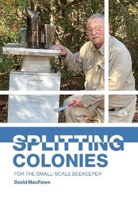 Splitting Colonies for the Small-Scale Beekeeper - David Macfawn - cover