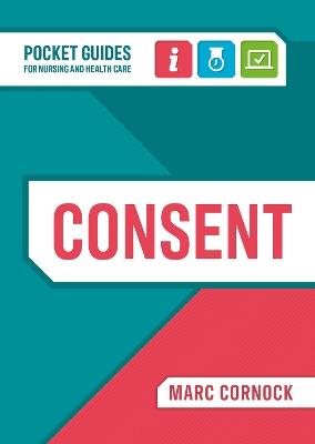 Consent: A Pocket Guide for Nursing and Health Care - Marc Cornock - cover